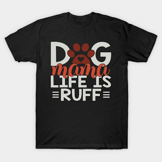 Dog Mama Life Is Ruff T-Shirt by Fox1999